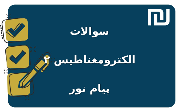 نمونه سوالات الکترومغناطیس ۲  پیام نور