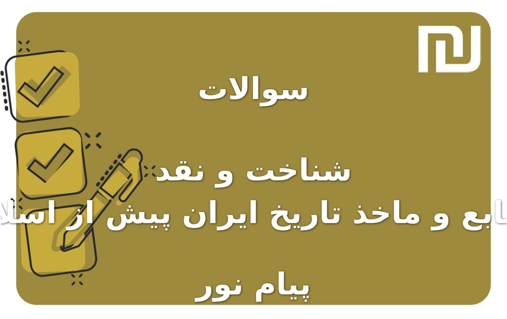 نمونه سوالات شناخت و نقد منابع و ماخذ تاریخ ایران پیش از اسلام پیام نور