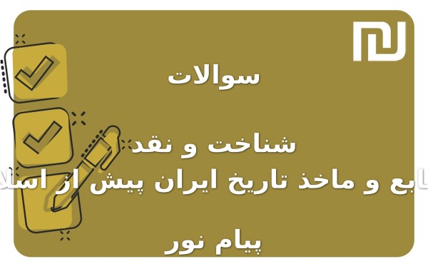نمونه سوالات شناخت و نقد منابع و ماخذ تاریخ ایران پیش از اسلام پیام نور