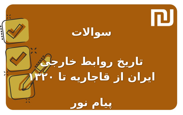 نمونه سوالات تاریخ روابط خارجی ایران از قاجاریه تا ۱۳۲۰ پیام نور